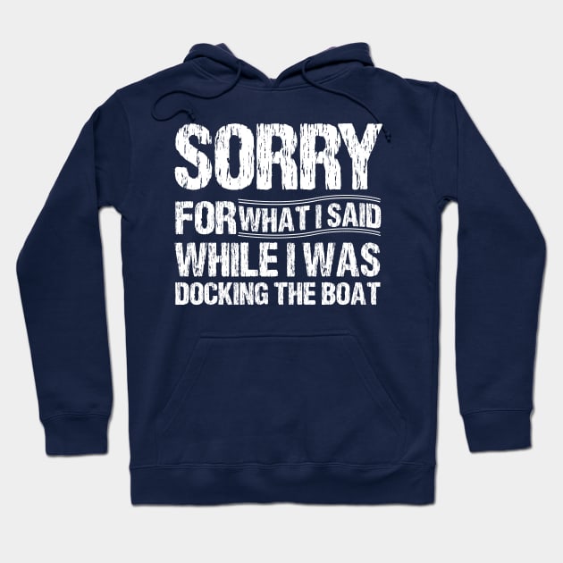 Sorry For What I Said While I Was Docking The Boat Hoodie by printalpha-art